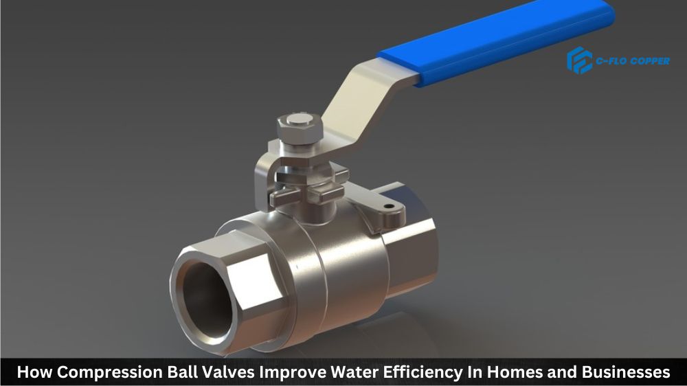 How Compression Ball Valves Improve Water Efficiency in Homes and Businesses